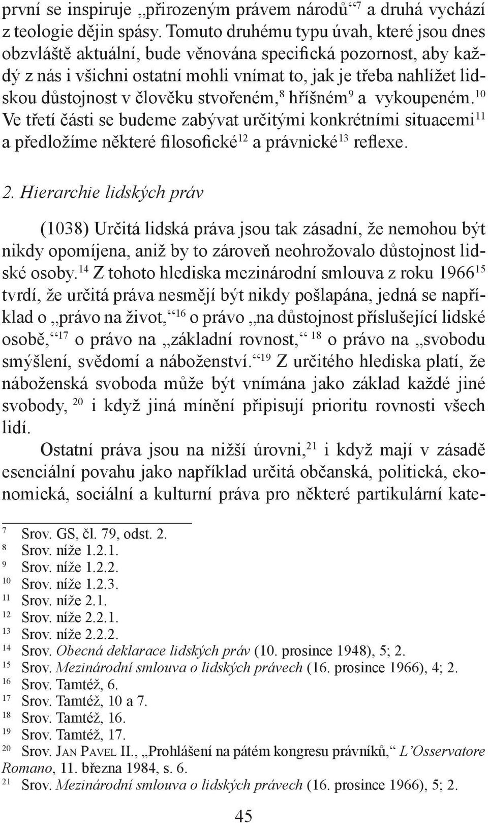 stvořeném, 8 hříšném 9 a vykoupeném. 10 Ve třetí části se budeme zabývat určitými konkrétními situacemi 11 a předložíme některé filosofické 12 a právnické 13 reflexe. 2.