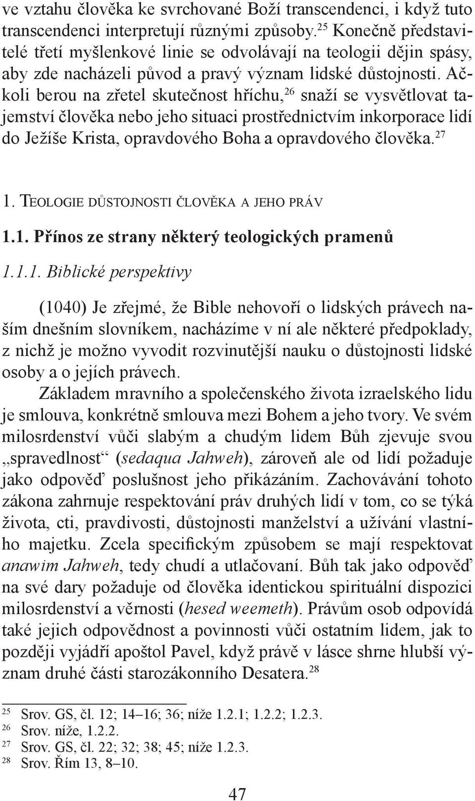 Ačkoli berou na zřetel skutečnost hříchu, 26 snaží se vysvětlovat tajemství člověka nebo jeho situaci prostřednictvím inkorporace lidí do Ježíše Krista, opravdového Boha a opravdového člověka. 27 1.