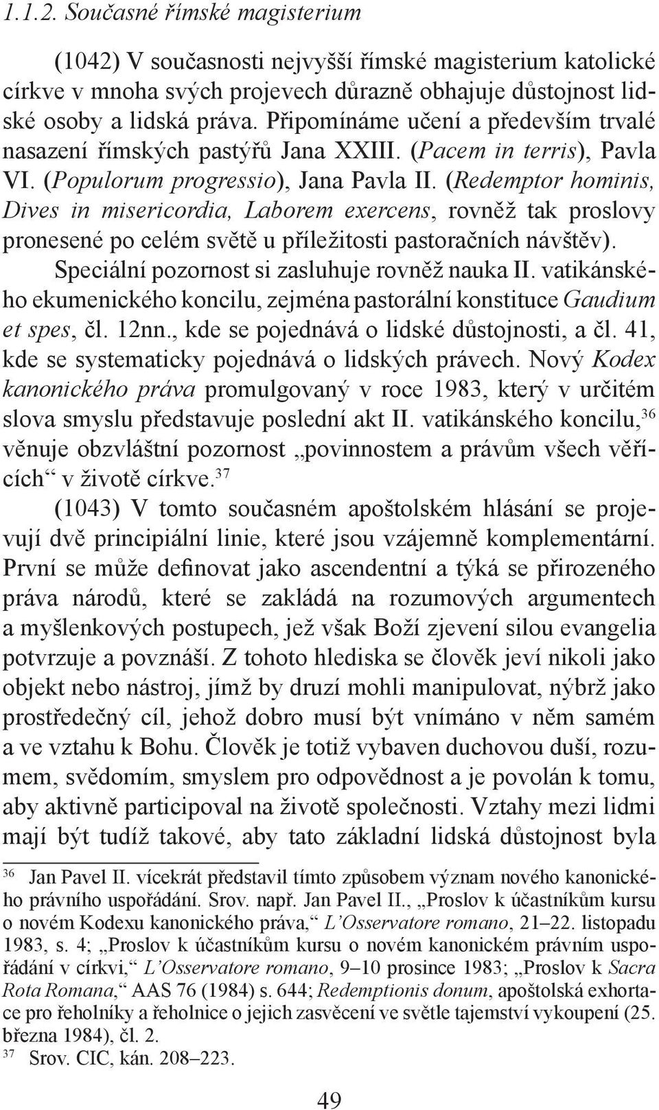 (Redemptor hominis, Dives in misericordia, Laborem exercens, rovněž tak proslovy pronesené po celém světě u příležitosti pastoračních návštěv). Speciální pozornost si zasluhuje rovněž nauka II.