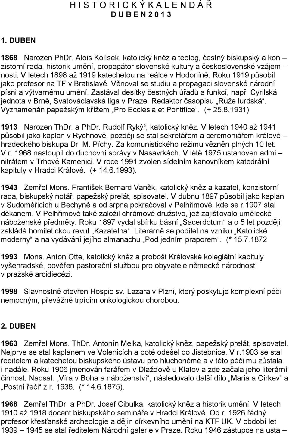 V letech 1898 až 1919 katechetou na reálce v Hodoníně. Roku 1919 působil jako profesor na TF v Bratislavě. Věnoval se studiu a propagaci slovenské národní písni a výtvarnému umění.