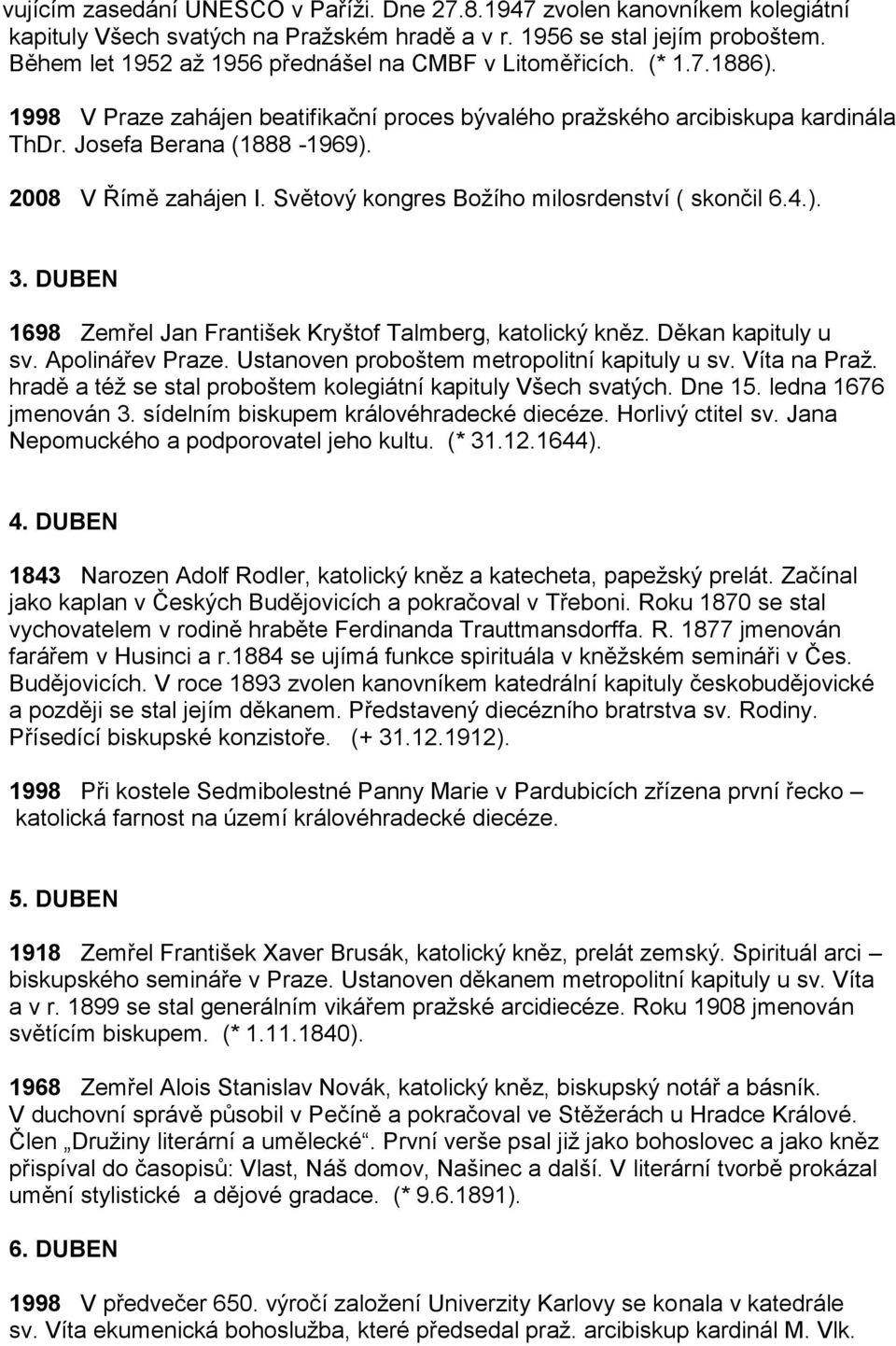 2008 V Římě zahájen I. Světový kongres Božího milosrdenství ( skončil 6.4.). 3. DUBEN 1698 Zemřel Jan František Kryštof Talmberg, katolický kněz. Děkan kapituly u sv. Apolinářev Praze.