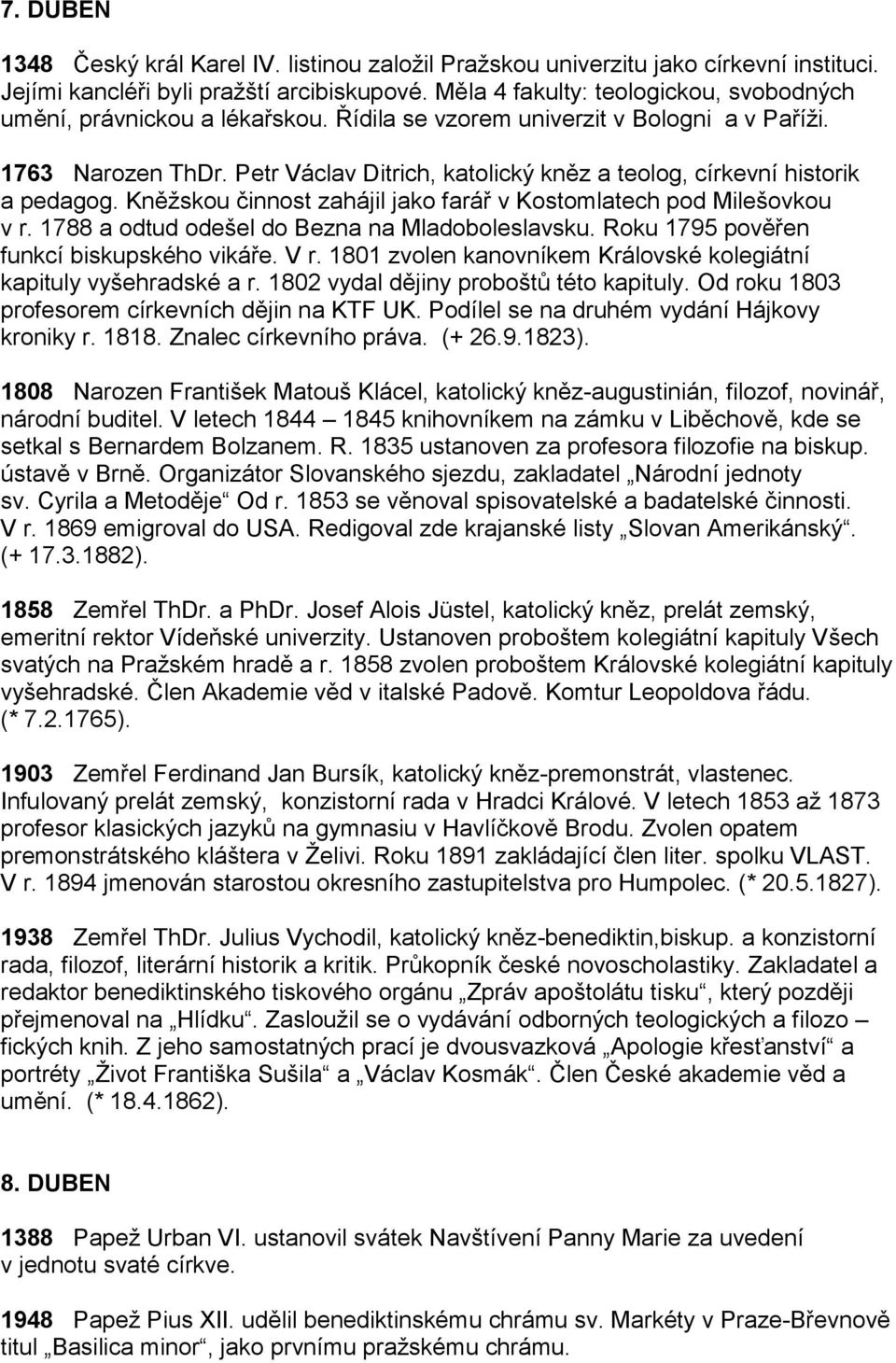 Petr Václav Ditrich, katolický kněz a teolog, církevní historik a pedagog. Kněžskou činnost zahájil jako farář v Kostomlatech pod Milešovkou v r. 1788 a odtud odešel do Bezna na Mladoboleslavsku.