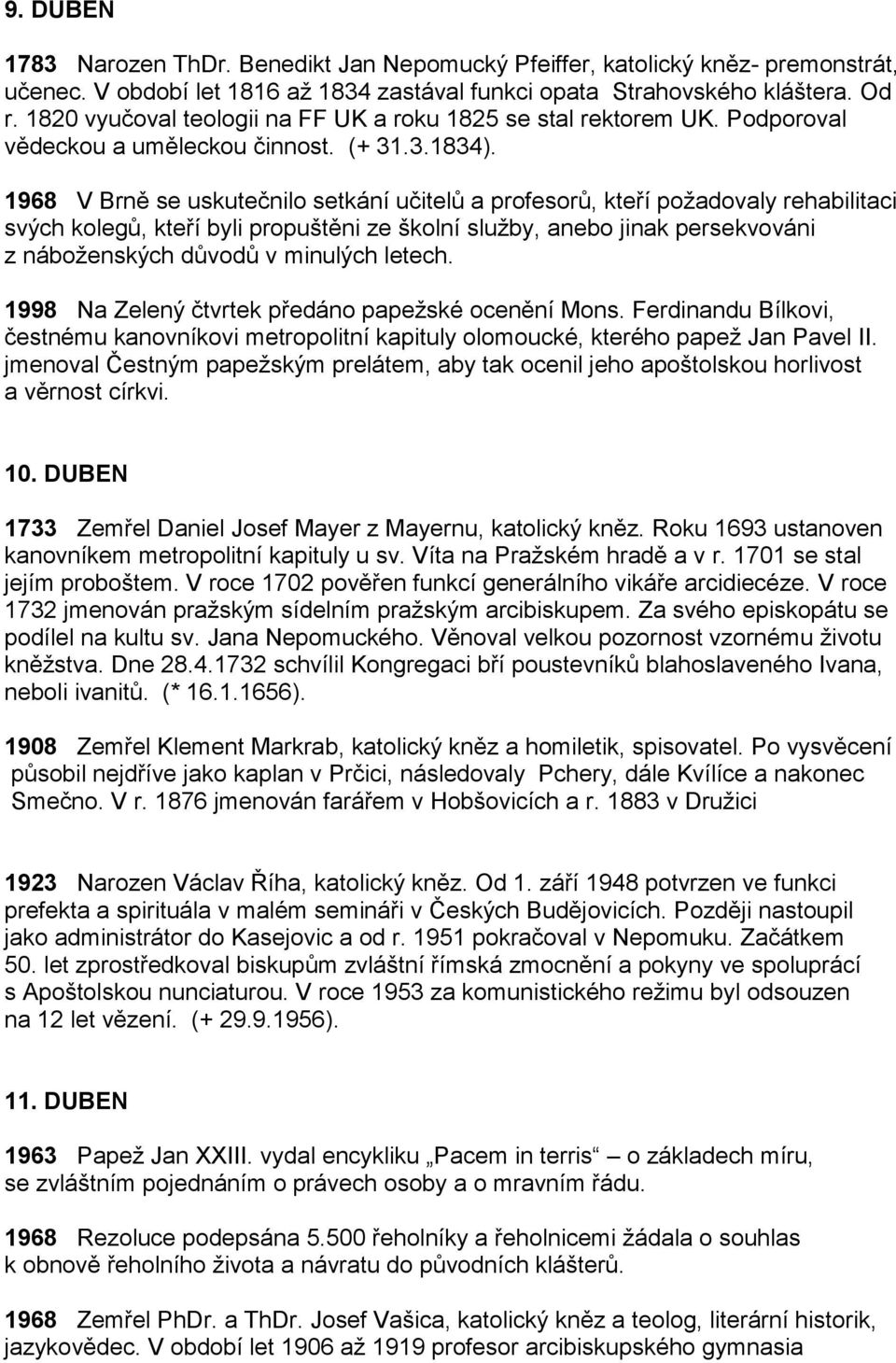 1968 V Brně se uskutečnilo setkání učitelů a profesorů, kteří požadovaly rehabilitaci svých kolegů, kteří byli propuštěni ze školní služby, anebo jinak persekvováni z náboženských důvodů v minulých