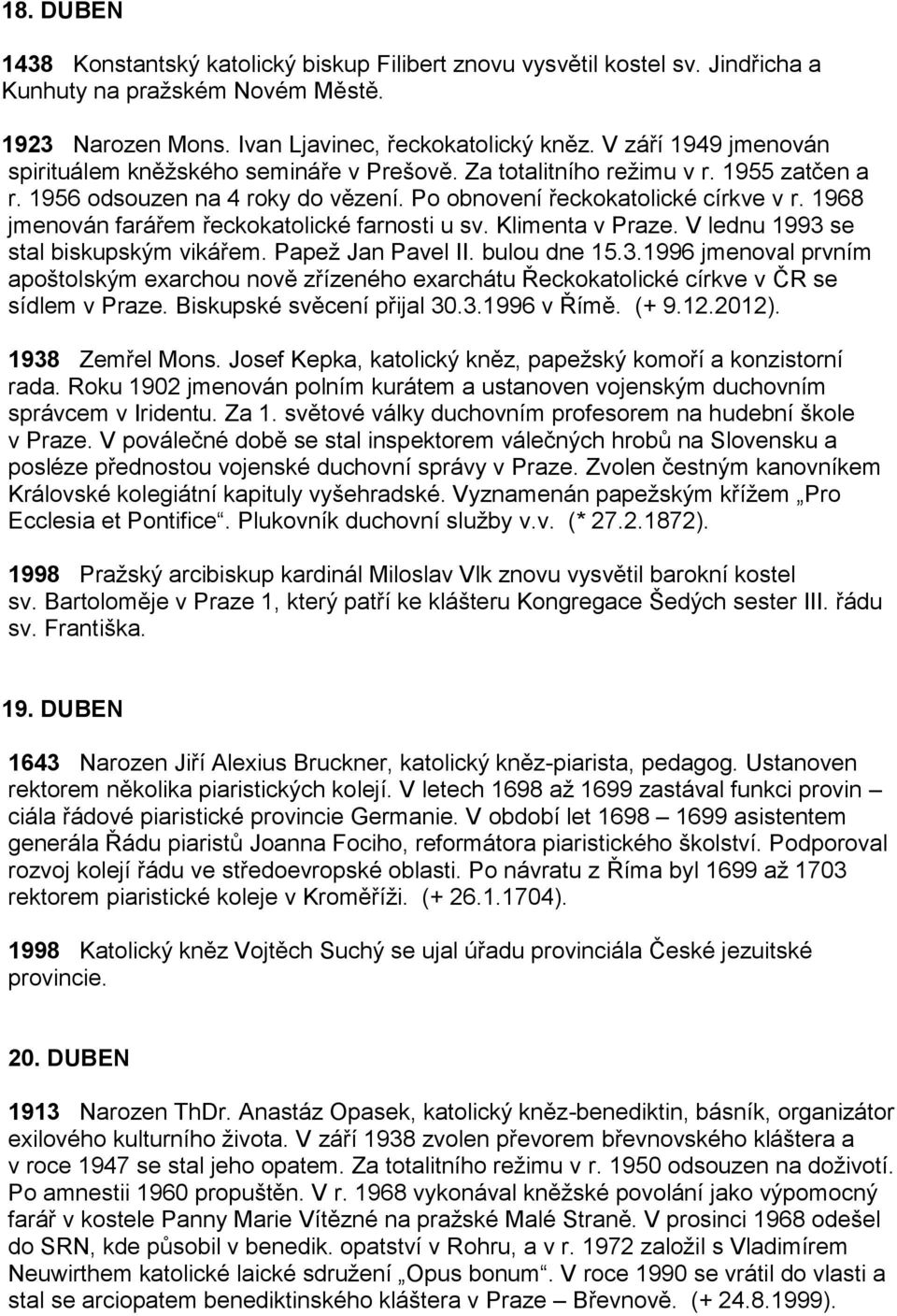 1968 jmenován farářem řeckokatolické farnosti u sv. Klimenta v Praze. V lednu 1993 se stal biskupským vikářem. Papež Jan Pavel II. bulou dne 15.3.1996 jmenoval prvním apoštolským exarchou nově zřízeného exarchátu Řeckokatolické církve v ČR se sídlem v Praze.