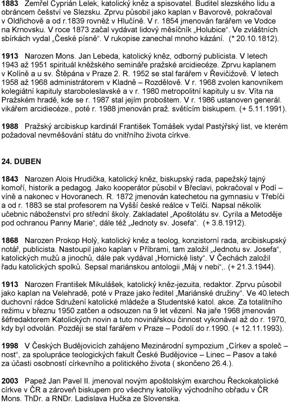 (* 20.10.1812). 1913 Narozen Mons. Jan Lebeda, katolický kněz, odborný publicista. V letech 1943 až 1951 spirituál kněžského semináře pražské arcidiecéze. Zprvu kaplanem v Kolíně a u sv.