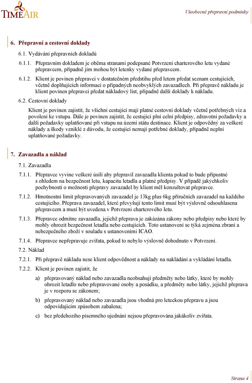 Při přepravě nákladu je klient povinen přepravci předat nákladový list, případně další doklady k nákladu. 6.2.