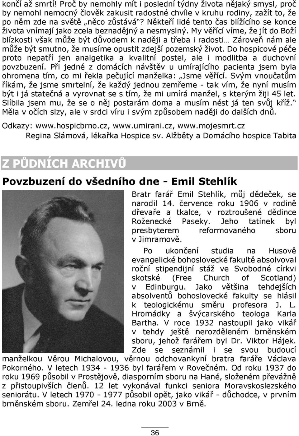 My vě ící víme, že jít do Boží blízkosti však může být důvodem k naději a t eba i radosti Zároveň nám ale může být smutno, že musíme opustit zdejší pozemský život.