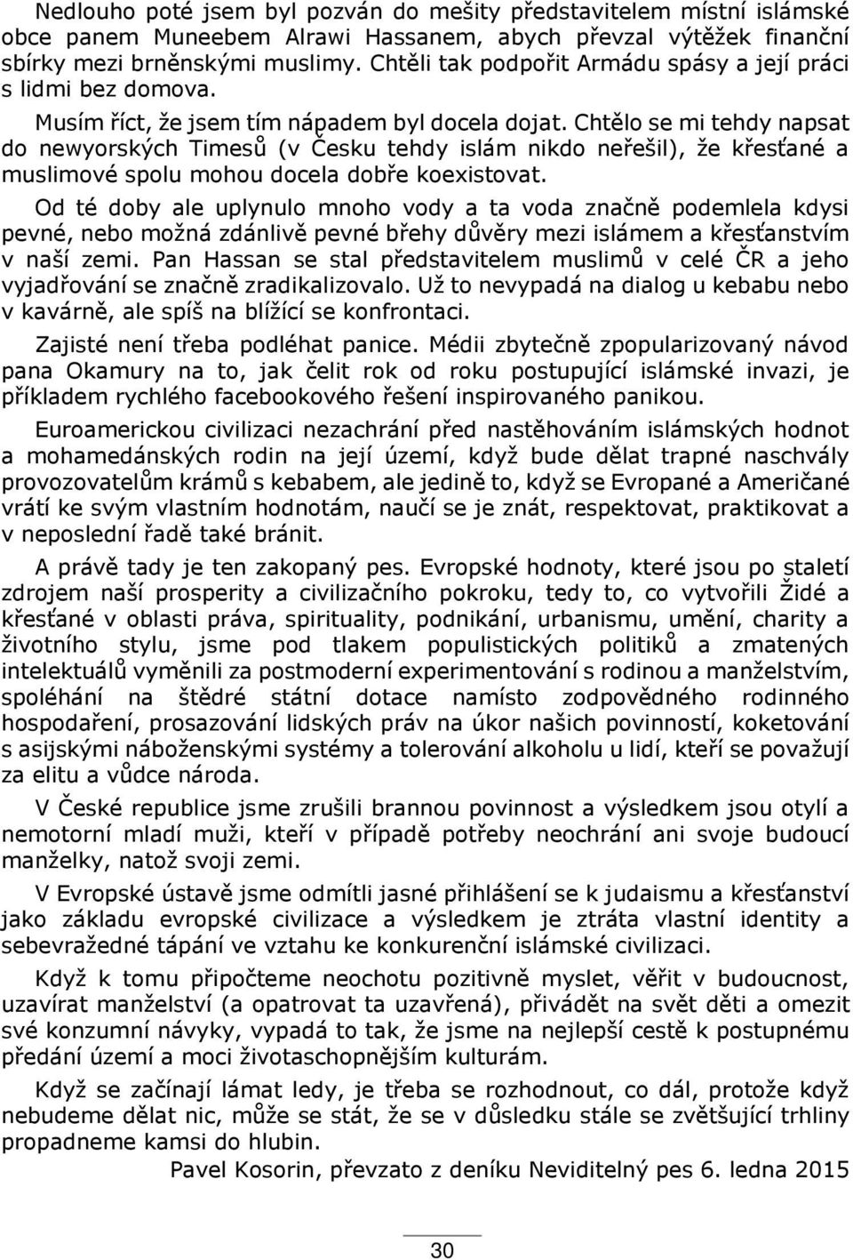 Chtělo se mi tehdy napsat do newyorských Timesů (v Česku tehdy islám nikdo ne ešil), že k esťané a muslimové spolu mohou docela dob e koexistovat.