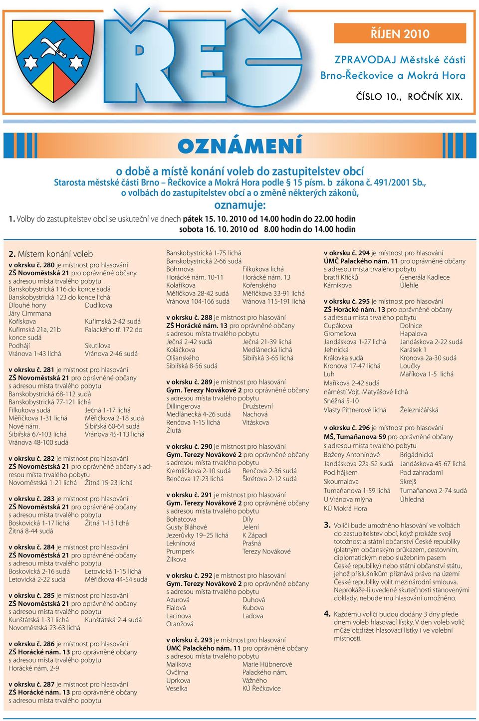 , o volbách do zastupitelstev obcí a o změně některých zákonů, oznamuje: 1. Volby do zastupitelstev obcí se uskuteční ve dnech pátek 15. 10. 2010 od 14.00 hodin do 22.00 hodin sobota 16. 10. 2010 od 8.