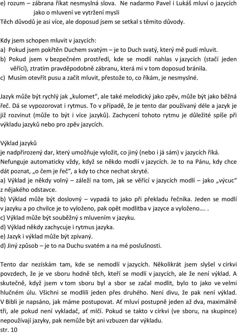 b) Pokud jsem v bezpečném prostředí, kde se modlí nahlas v jazycích (stačí jeden věřící), ztratím pravděpodobně zábranu, která mi v tom doposud bránila.