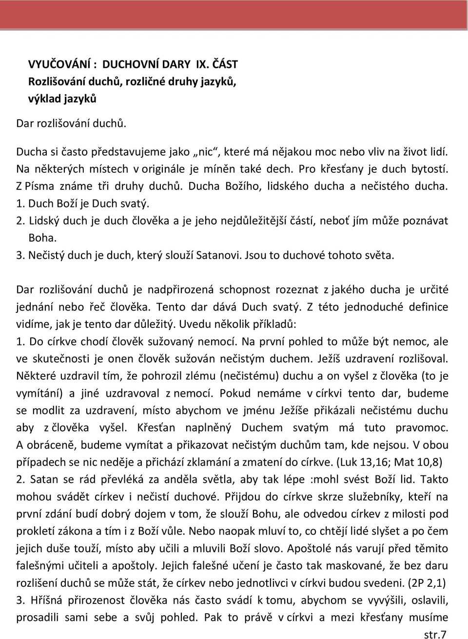 Ducha Božího, lidského ducha a nečistého ducha. 1. Duch Boží je Duch svatý. 2. Lidský duch je duch člověka a je jeho nejdůležitější částí, neboť jím může poznávat Boha. 3.