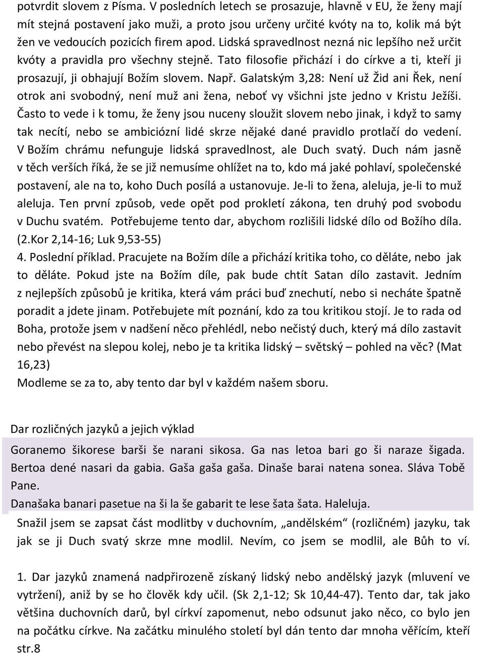 Lidská spravedlnost nezná nic lepšího než určit kvóty a pravidla pro všechny stejně. Tato filosofie přichází i do církve a ti, kteří ji prosazují, ji obhajují Božím slovem. Např.