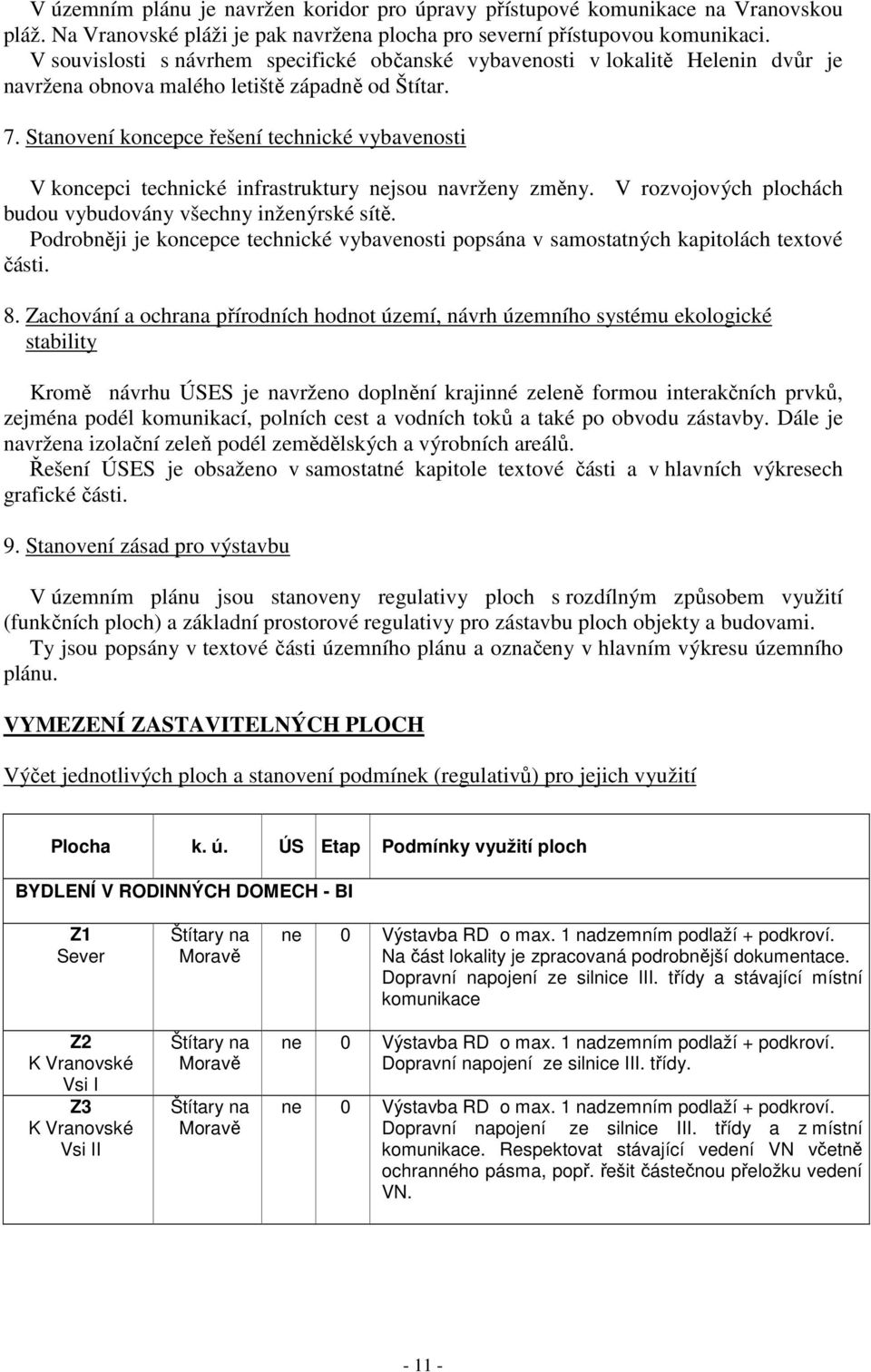 Stanovení koncepce řešení technické vybavenosti V koncepci technické infrastruktury nejsou navrženy změny. V rozvojových plochách budou vybudovány všechny inženýrské sítě.