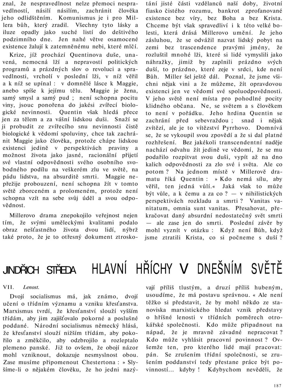 Krize, jíž prochází Quentinova duše, unavená, nemocná lží a nepravostí politických programů a prázdných slov o revoluci a spravedlnosti, vrcholí v poslední lži, v níž věřil a k níž se upínal : v