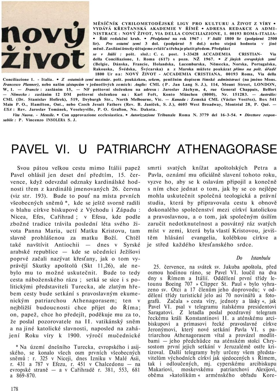 Zasílání letecky účtujeme zvlášť a třeba je platit předem. Předplácí se v Itálii : pošt. slož.: C. c. post. 1-33428 ACCADEMIA CRISTIAN- Via della Conciliazione, 1. Roma (617) s pozn. NŽ 1967.