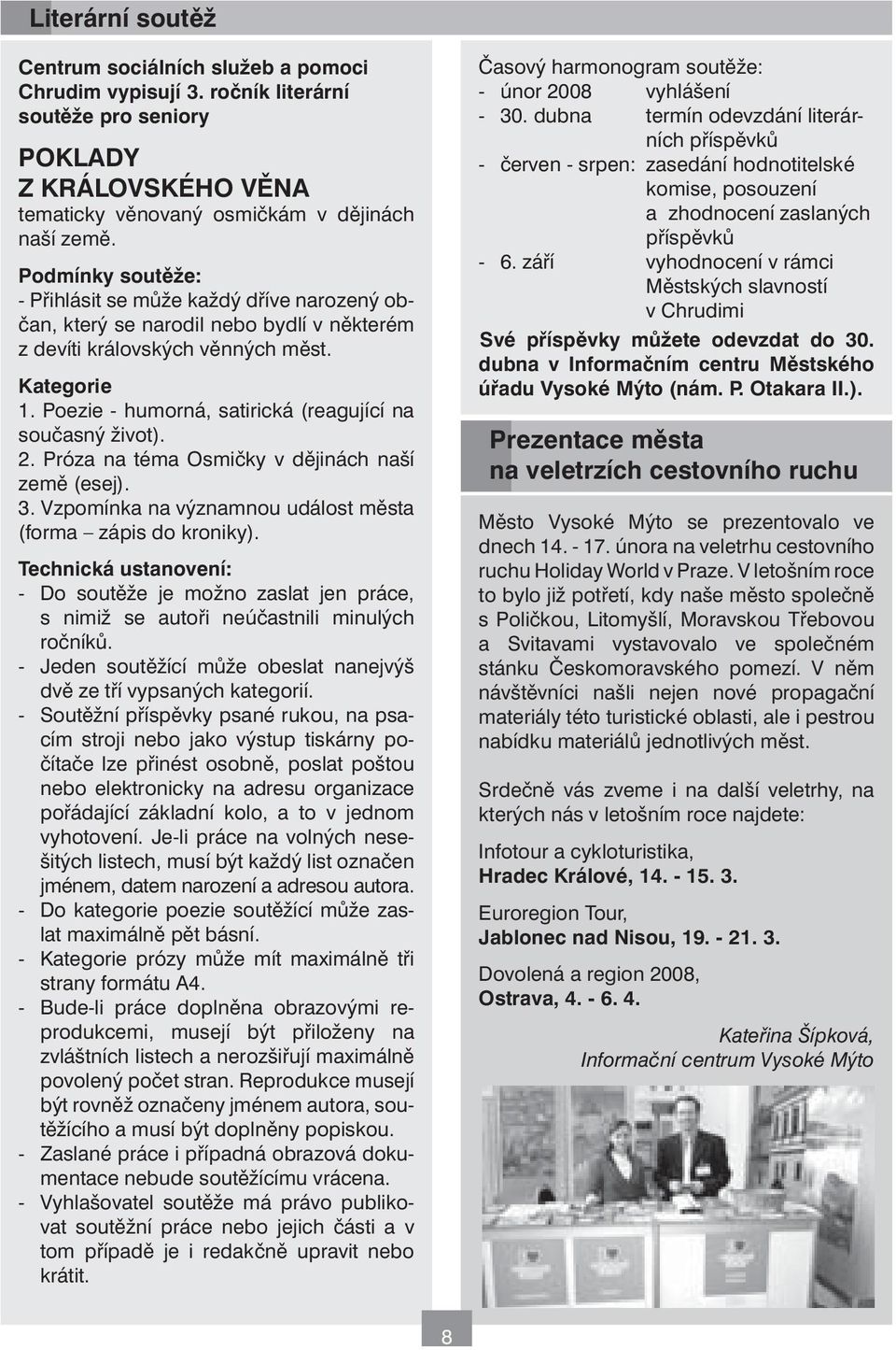 Poezie - humorná, satirická (reagující na současný život). 2. Próza na téma Osmičky v dějinách naší země (esej). 3. Vzpomínka na významnou událost města (forma zápis do kroniky).