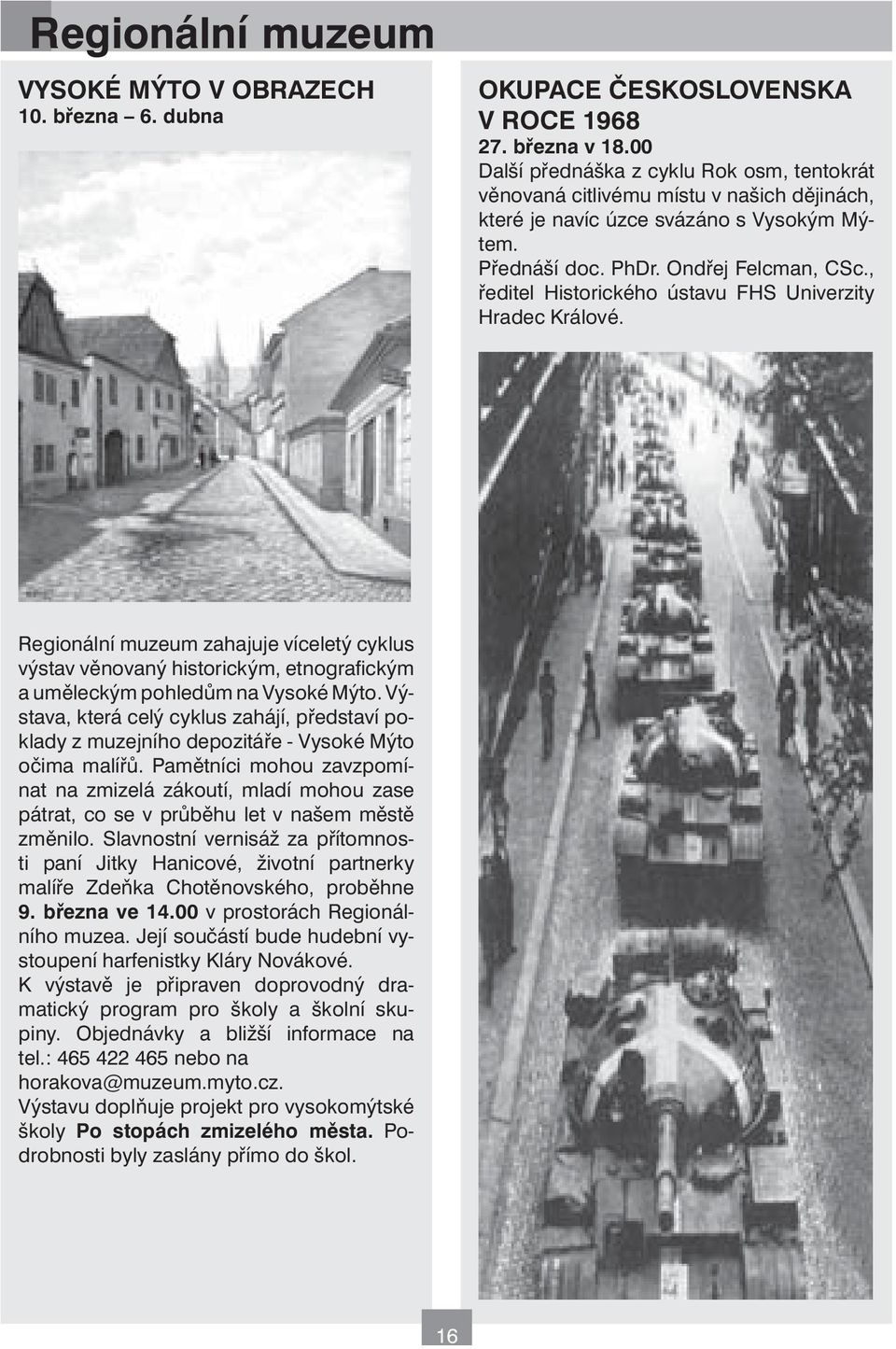 , ředitel Historického ústavu FHS Univerzity Hradec Králové. Regionální muzeum zahajuje víceletý cyklus výstav věnovaný historickým, etnografickým a uměleckým pohledům na Vysoké Mýto.