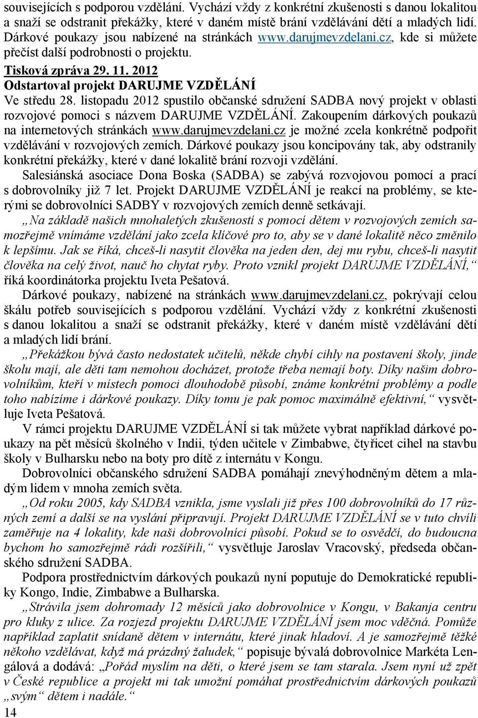 listopadu 2012 spustilo občanské sdružení SADBA nový projekt v oblasti rozvojové pomoci s názvem DARUJME VZDĚLÁNÍ. Zakoupením dárkových poukazů na internetových stránkách www.darujmevzdelani.