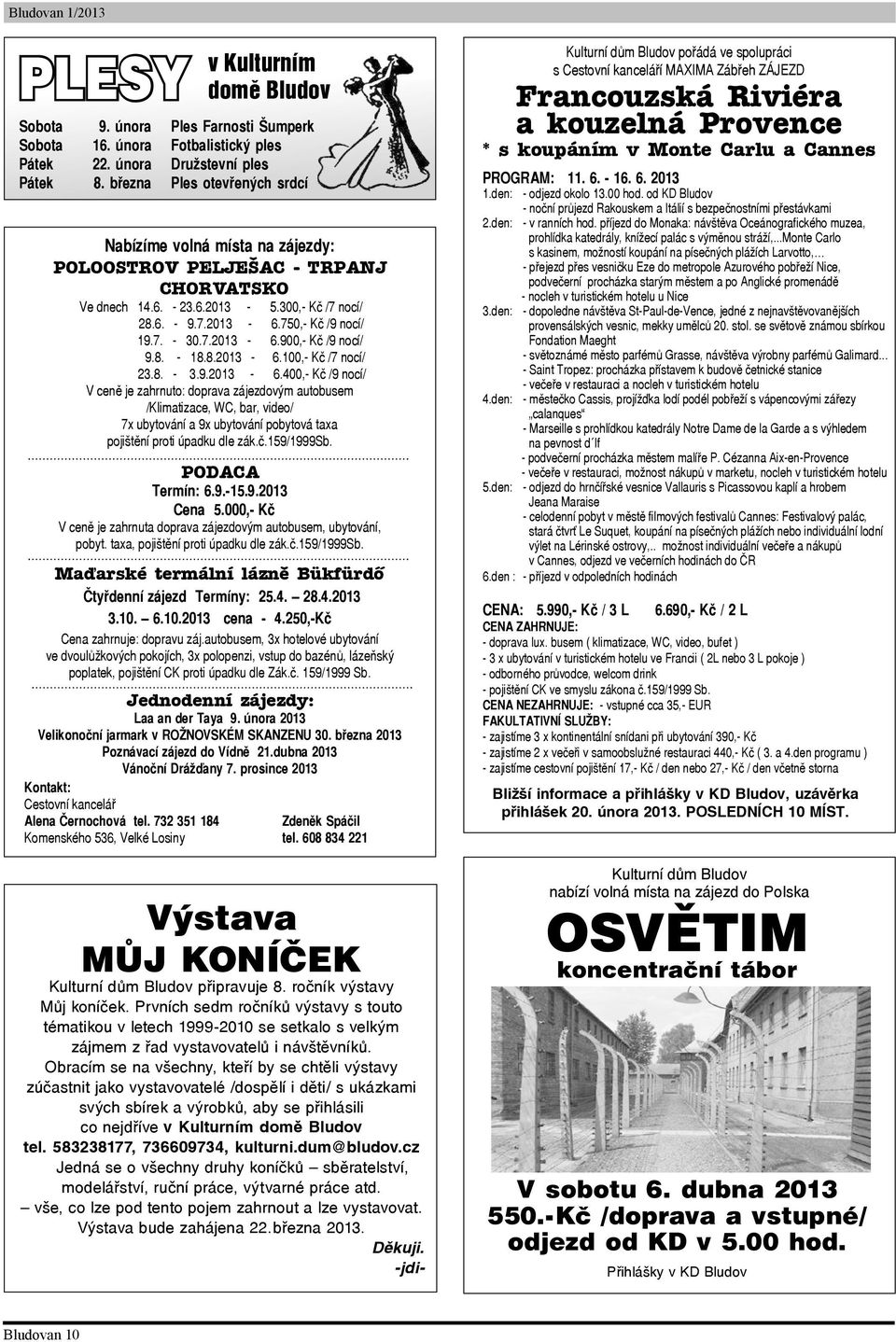 č.159/1999sb. PODACA Termín: 6.9.-15.9.2013 Cena 5.000,- Kč V ceně je zahrnuta doprava zájezdovým autobusem, ubytování, pobyt. taxa, pojištění proti úpadku dle zák.č.159/1999sb. Maďarské termální lázně Bükfürdő Čtyřdenní zájezd Termíny: 25.