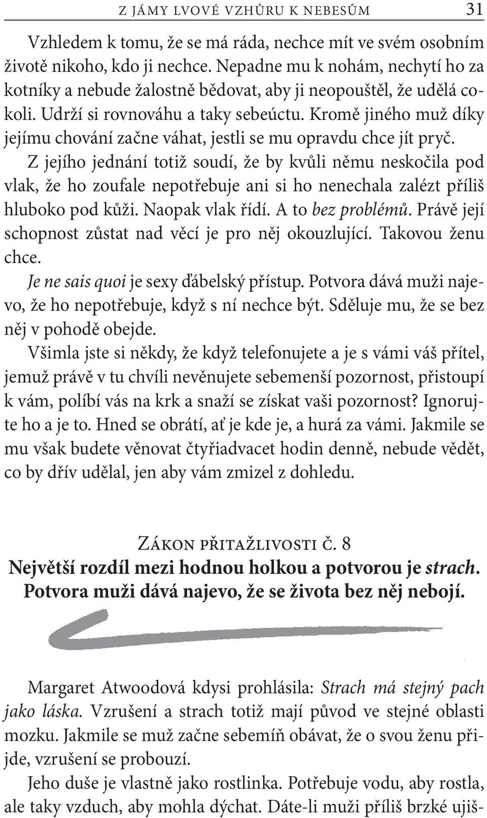 Kromě jiného muž díky jejímu chování začne váhat, jestli se mu opravdu chce jít pryč.