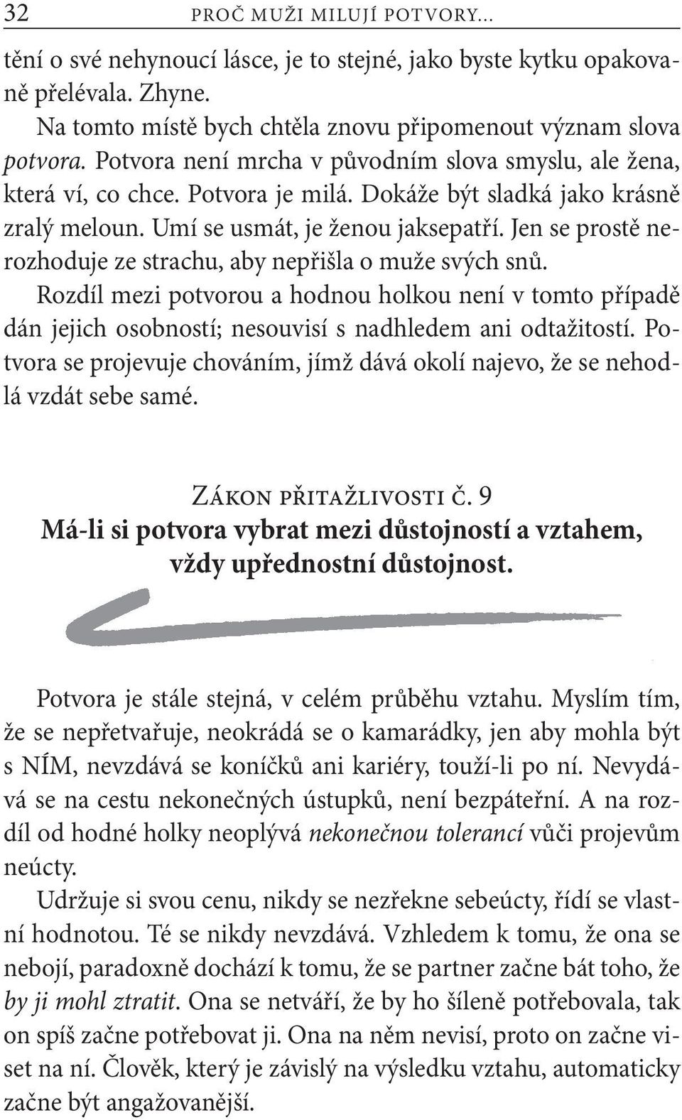 Jen se prostě nerozhoduje ze strachu, aby nepřišla o muže svých snů. Rozdíl mezi potvorou a hodnou holkou není v tomto případě dán jejich osobností; nesouvisí s nadhledem ani odtažitostí.