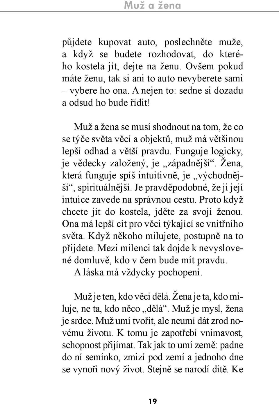 Funguje logicky, je vědecky založený, je západnější. Žena, která funguje spíš intuitivně, je východnější, spirituálnější. Je pravděpodobné, že ji její intuice zavede na správnou cestu.