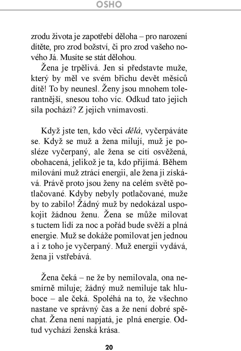 Když jste ten, kdo věci dělá, vyčerpáváte se. Když se muž a žena milují, muž je posléze vyčerpaný, ale žena se cítí osvěžená, obohacená, jelikož je ta, kdo přijímá.