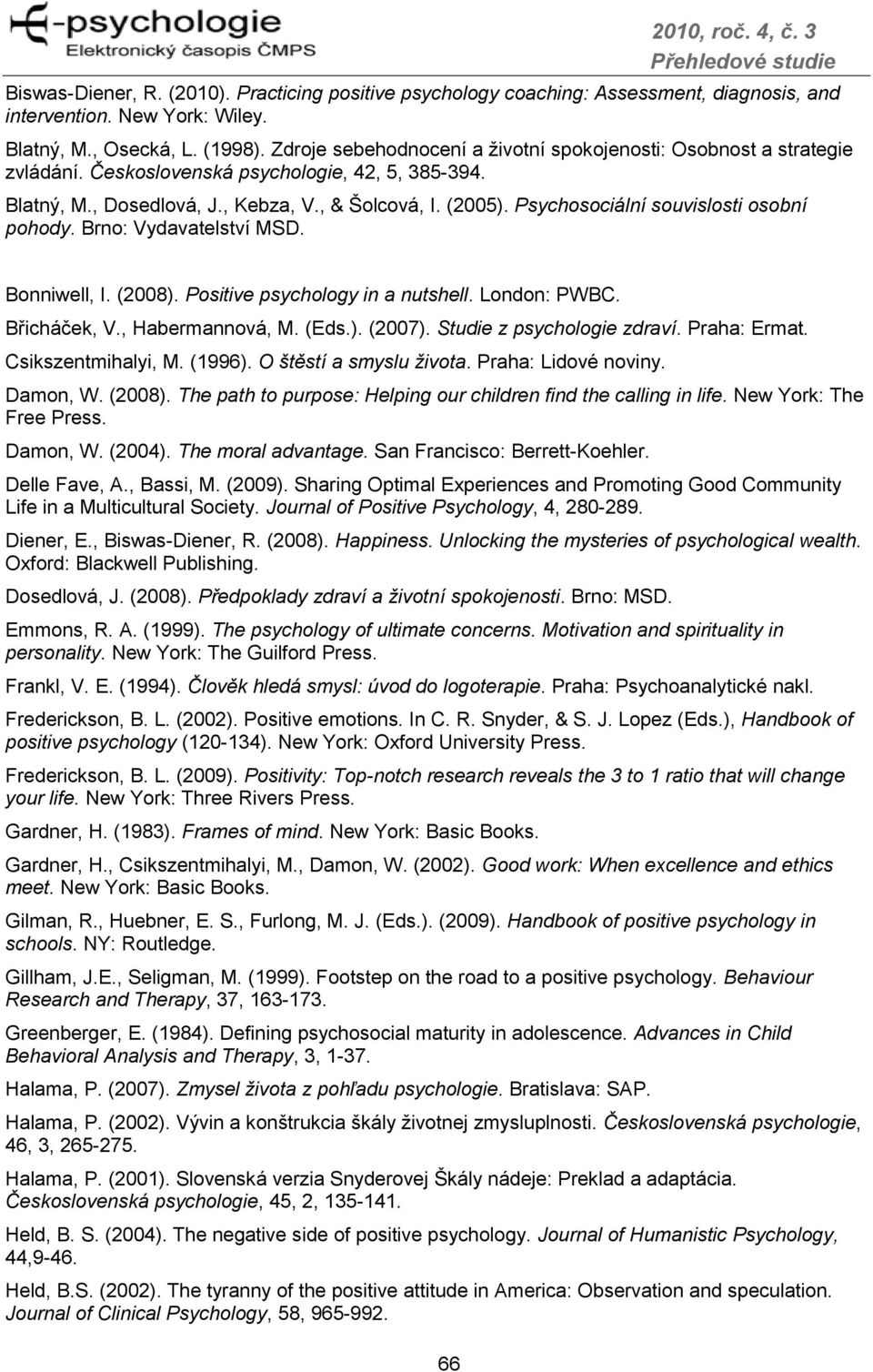 Psychosociální souvislosti osobní pohody. Brno: Vydavatelství MSD. Bonniwell, I. (2008). Positive psychology in a nutshell. London: PWBC. Břicháček, V., Habermannová, M. (Eds.). (2007).