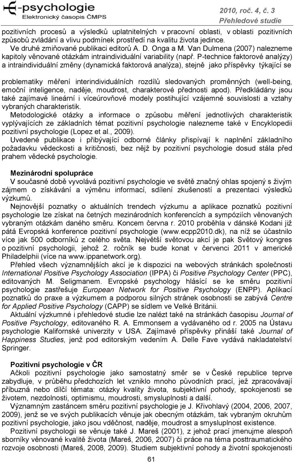 P-technice faktorové analýzy) a intraindividuální změny (dynamická faktorová analýza), stejně jako příspěvky týkající se problematiky měření interindividuálních rozdílů sledovaných proměnných