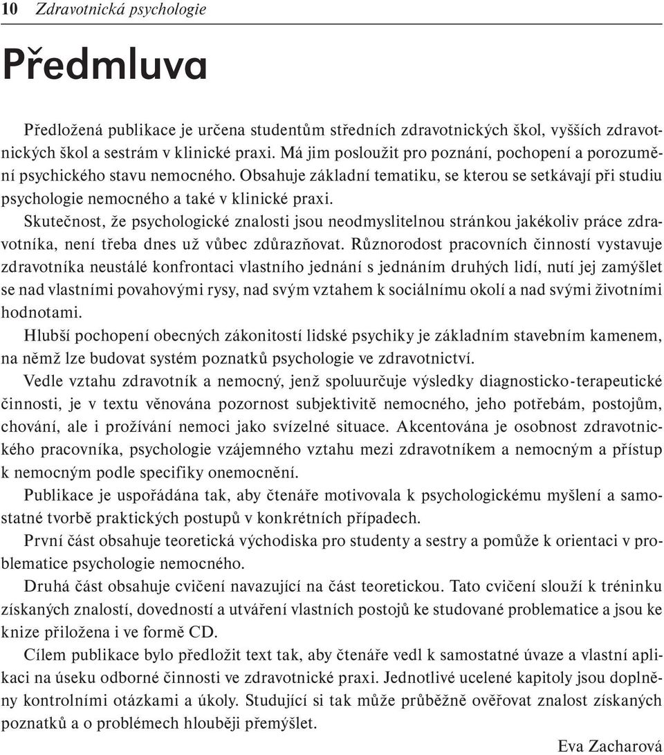 Skutečnost, že psychologické znalosti jsou neodmyslitelnou stránkou jakékoliv práce zdravotníka, není třeba dnes už vůbec zdůrazňovat.