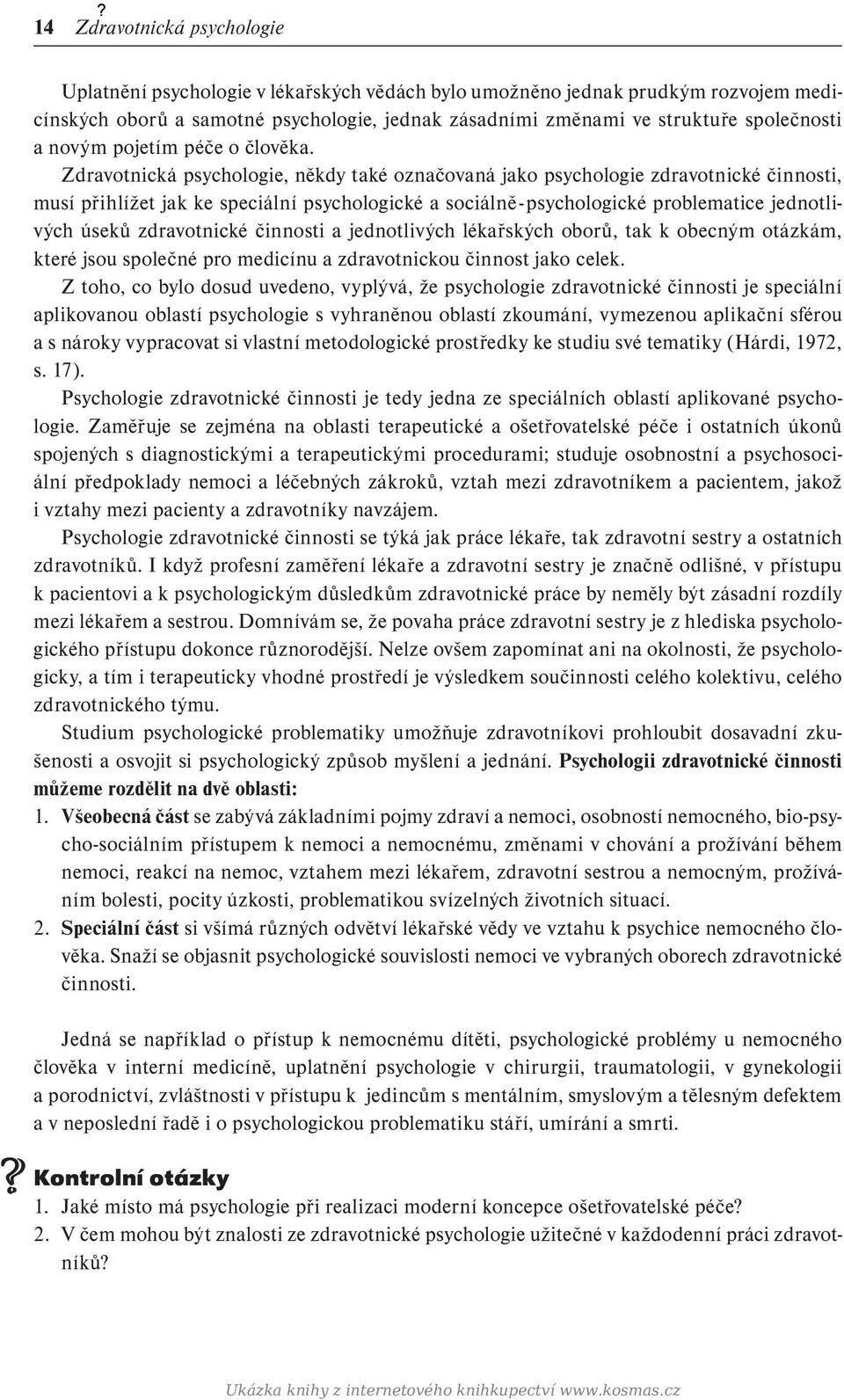 Zdravotnická psychologie, někdy také označovaná jako psychologie zdravotnické činnosti, musí přihlížet jak ke speciální psychologické a sociálně - psychologické problematice jednotlivých úseků