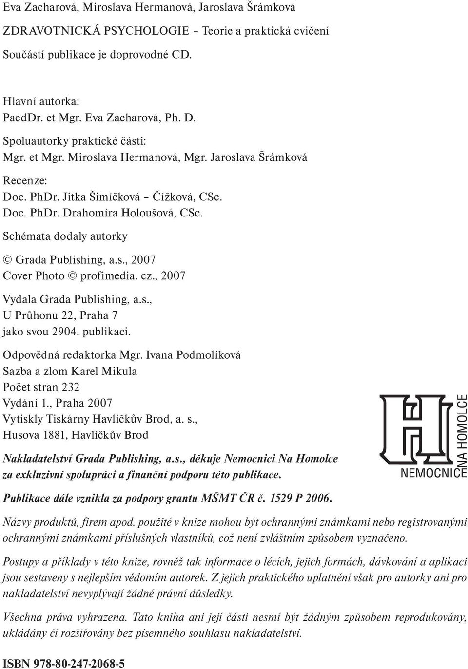 Schémata dodaly autorky Grada Publishing, a.s., 2007 Cover Photo profimedia. cz., 2007 Vydala Grada Publishing, a.s., U Průhonu 22, Praha 7 jako svou 2904. publikaci. Odpovědná redaktorka Mgr.