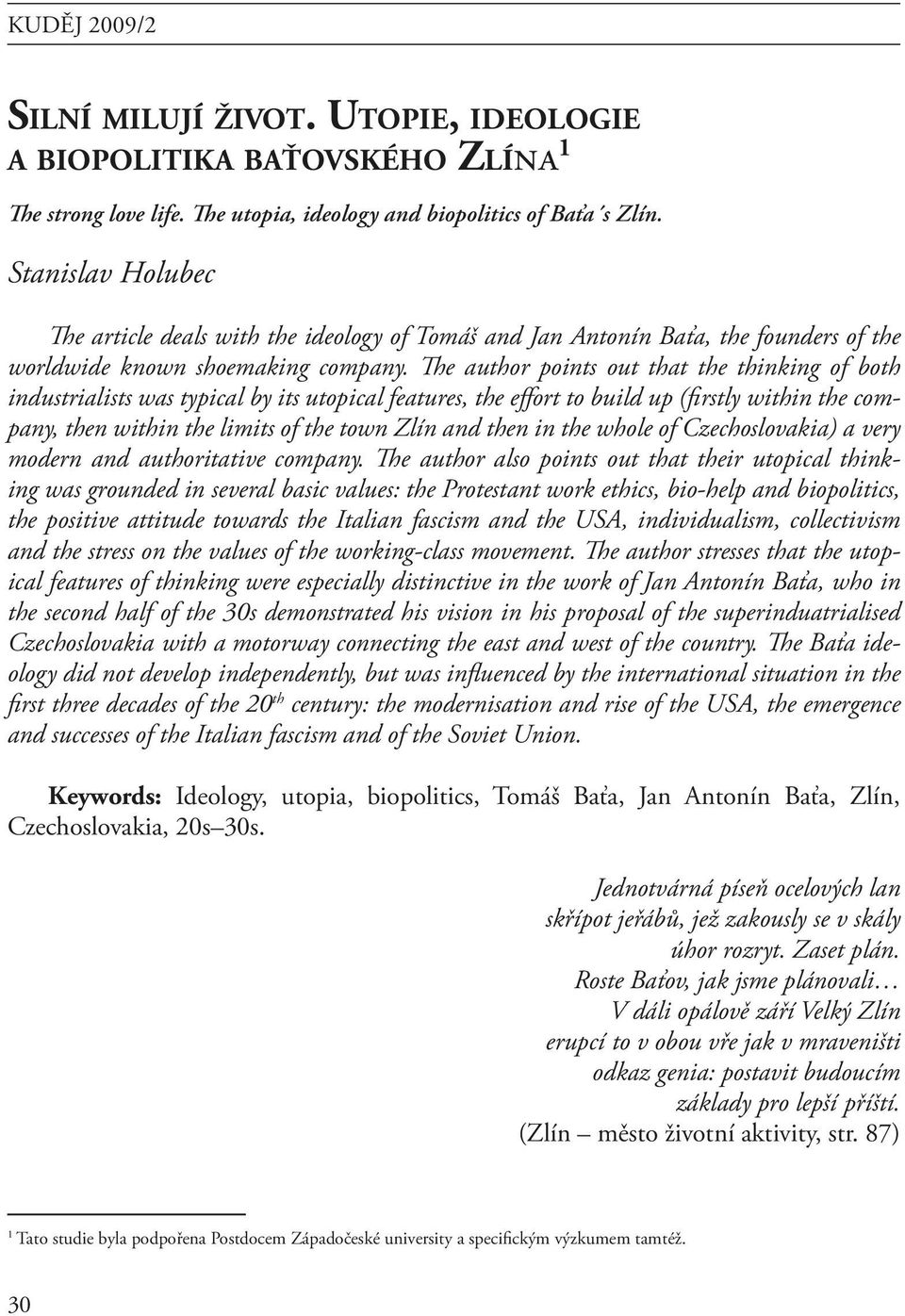 The author points out that the thinking of both industrialists was typical by its utopical features, the effort to build up (firstly within the company, then within the limits of the town Zlín and