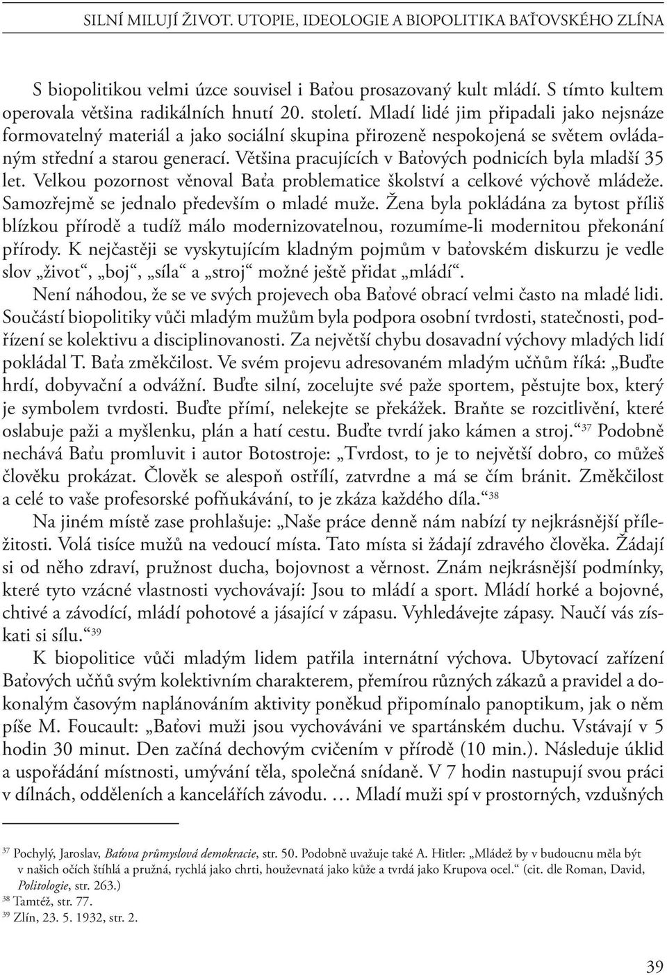 Většina pracujících v Baťových podnicích byla mladší 35 let. Velkou pozornost věnoval Baťa problematice školství a celkové výchově mládeže. Samozřejmě se jednalo především o mladé muže.