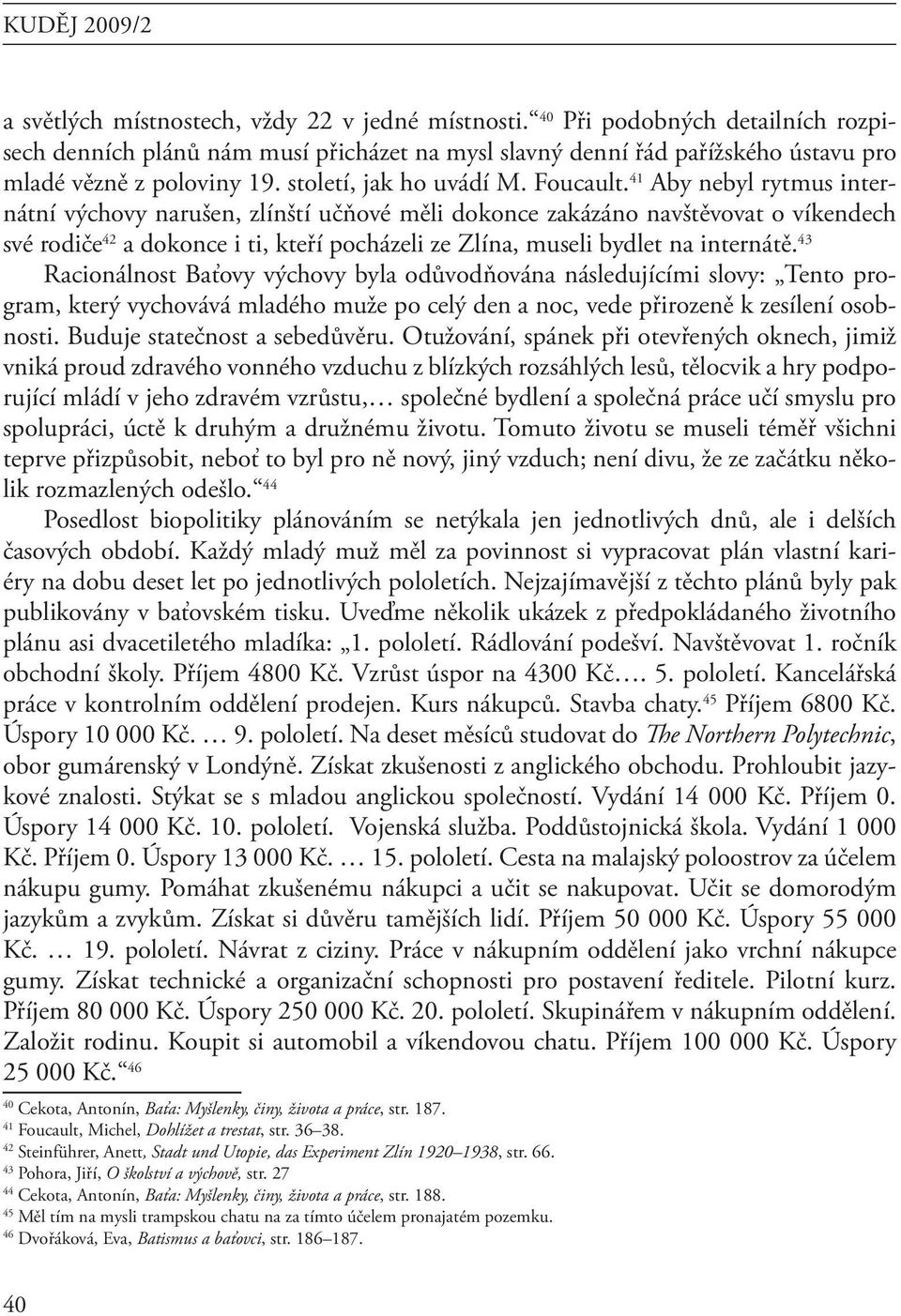 41 Aby nebyl rytmus internátní výchovy narušen, zlínští učňové měli dokonce zakázáno navštěvovat o víkendech své rodiče 42 a dokonce i ti, kteří pocházeli ze Zlína, museli bydlet na internátě.