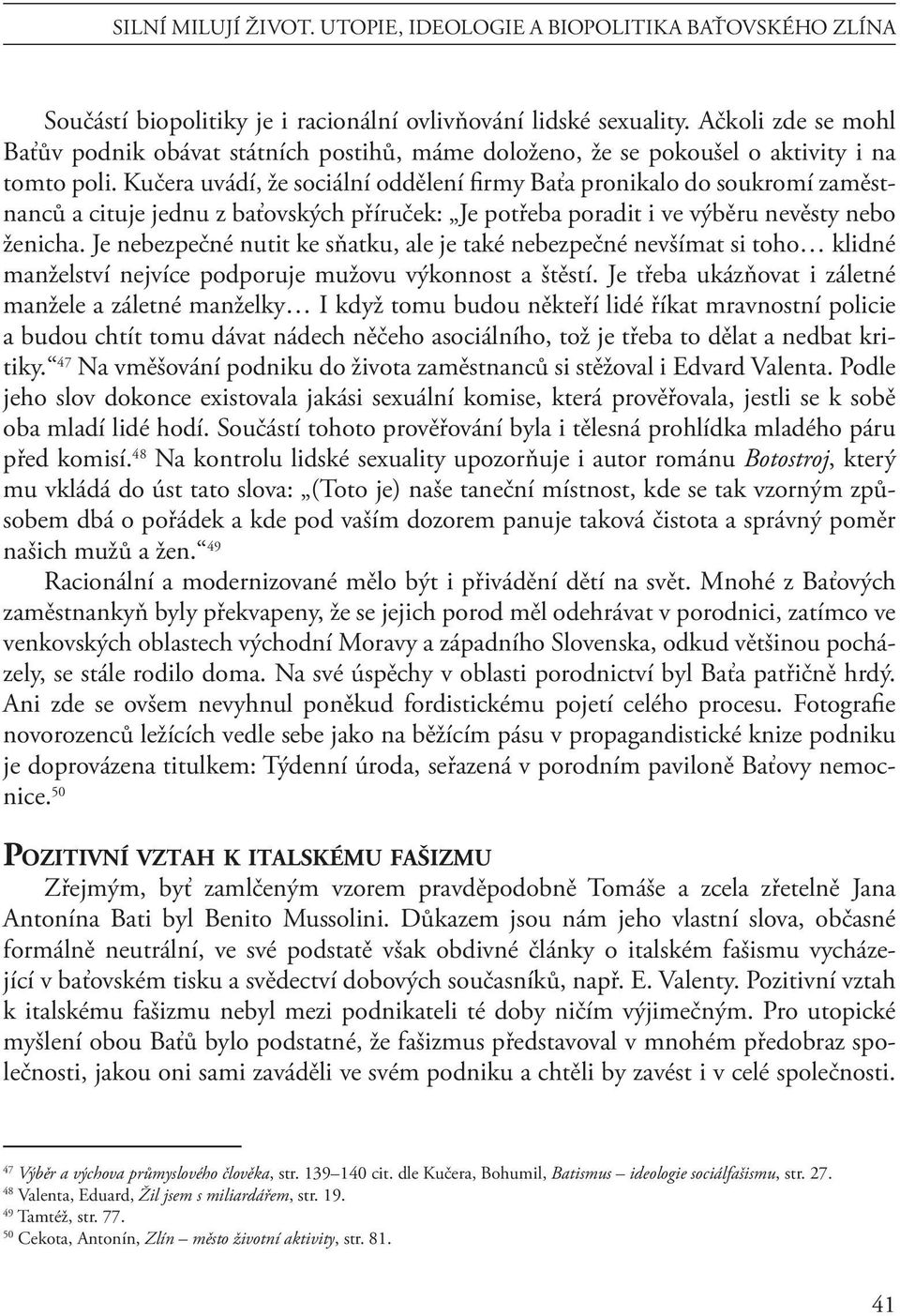 Kučera uvádí, že sociální oddělení firmy Baťa pronikalo do soukromí zaměstnanců a cituje jednu z baťovských příruček: Je potřeba poradit i ve výběru nevěsty nebo ženicha.