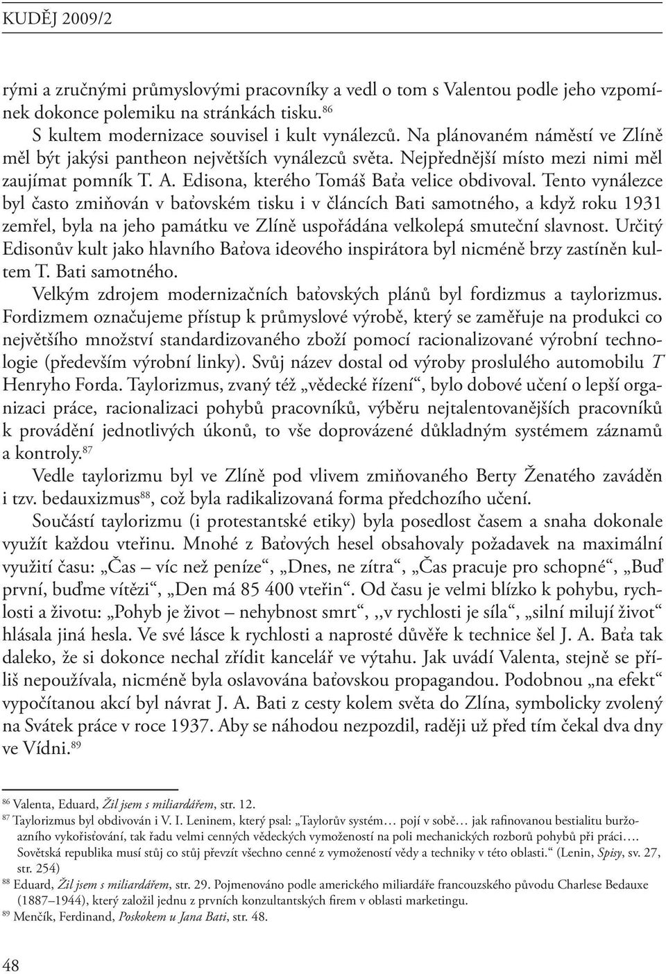 Tento vynálezce byl často zmiňován v baťovském tisku i v článcích Bati samotného, a když roku 1931 zemřel, byla na jeho památku ve Zlíně uspořádána velkolepá smuteční slavnost.