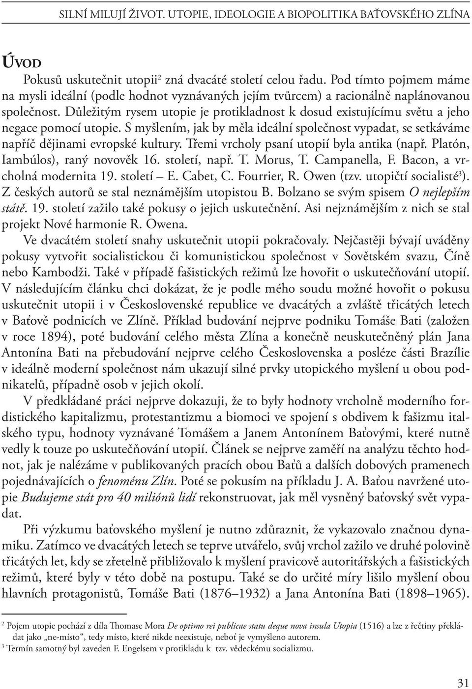 Důležitým rysem utopie je protikladnost k dosud existujícímu světu a jeho negace pomocí utopie. S myšlením, jak by měla ideální společnost vypadat, se setkáváme napříč dějinami evropské kultury.