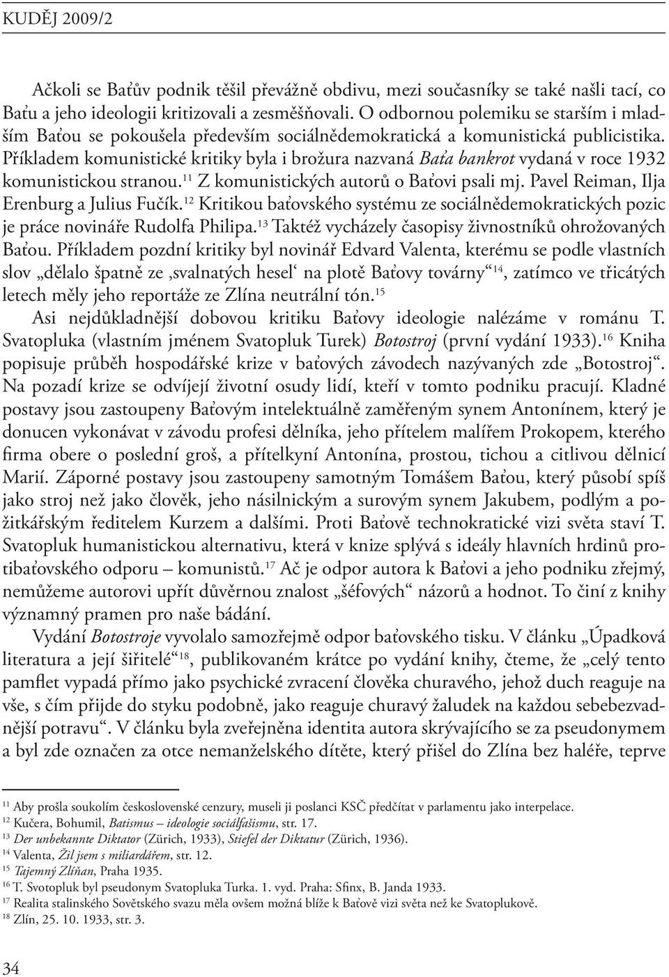 Příkladem komunistické kritiky byla i brožura nazvaná Baťa bankrot vydaná v roce 1932 komunistickou stranou. 11 Z komunistických autorů o Baťovi psali mj. Pavel Reiman, Ilja Erenburg a Julius Fučík.