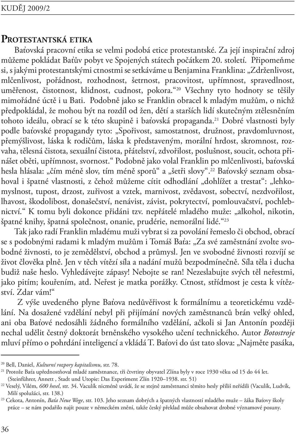 čistotnost, klidnost, cudnost, pokora. 20 Všechny tyto hodnoty se těšily mimořádné úctě i u Bati.