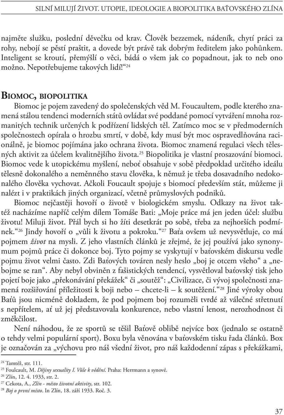 Inteligent se kroutí, přemýšlí o věci, bádá o všem jak co popadnout, jak to neb ono možno. Nepotřebujeme takových lidí! 24 BIOMOC, BIOPOLITIKA Biomoc je pojem zavedený do společenských věd M.