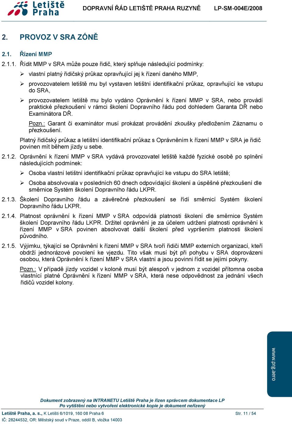 1. Řídit MMP v SRA může pouze řidič, který splňuje následující podmínky: vlastní platný řidičský průkaz opravňující jej k řízení daného MMP, provozovatelem letiště mu byl vystaven letištní