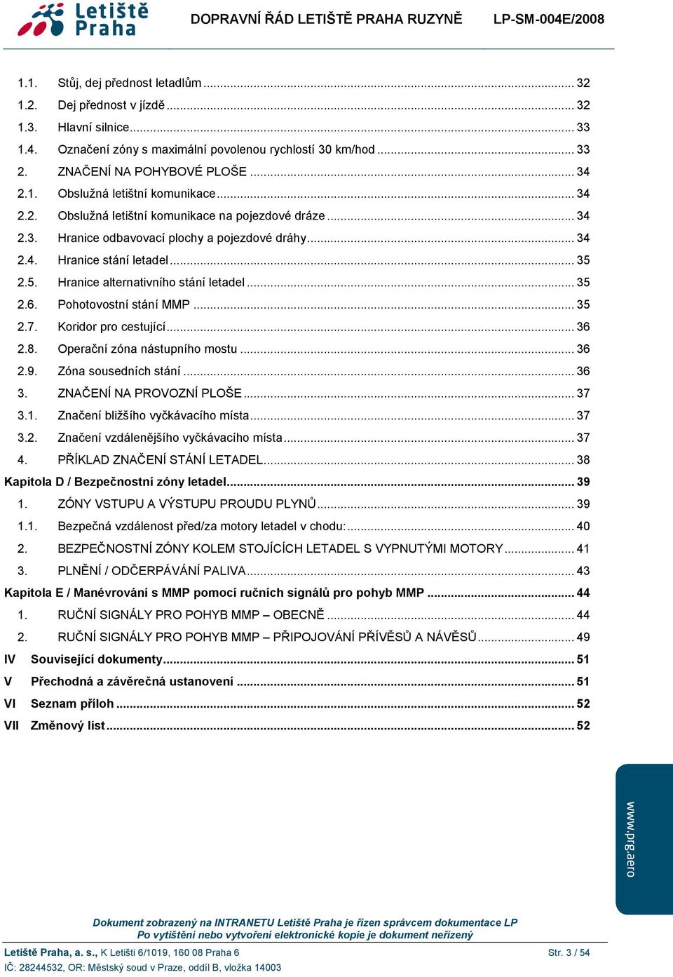 2.5. Hranice alternativního stání letadel... 35 2.6. Pohotovostní stání MMP... 35 2.7. Koridor pro cestující... 36 2.8. Operační zóna nástupního mostu... 36 2.9. Zóna sousedních stání... 36 3.