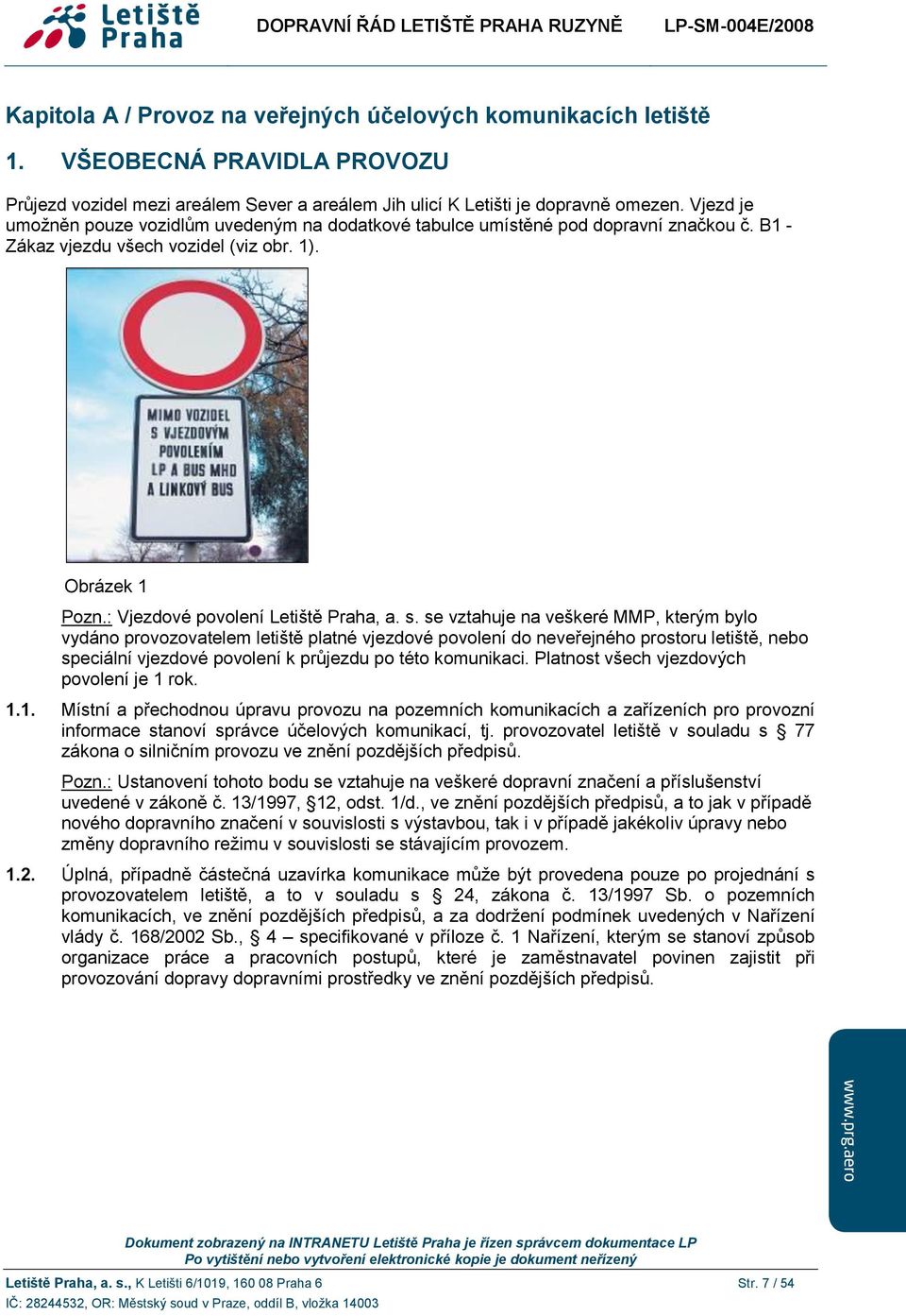 se vztahuje na veškeré MMP, kterým bylo vydáno provozovatelem letiště platné vjezdové povolení do neveřejného prostoru letiště, nebo speciální vjezdové povolení k průjezdu po této komunikaci.