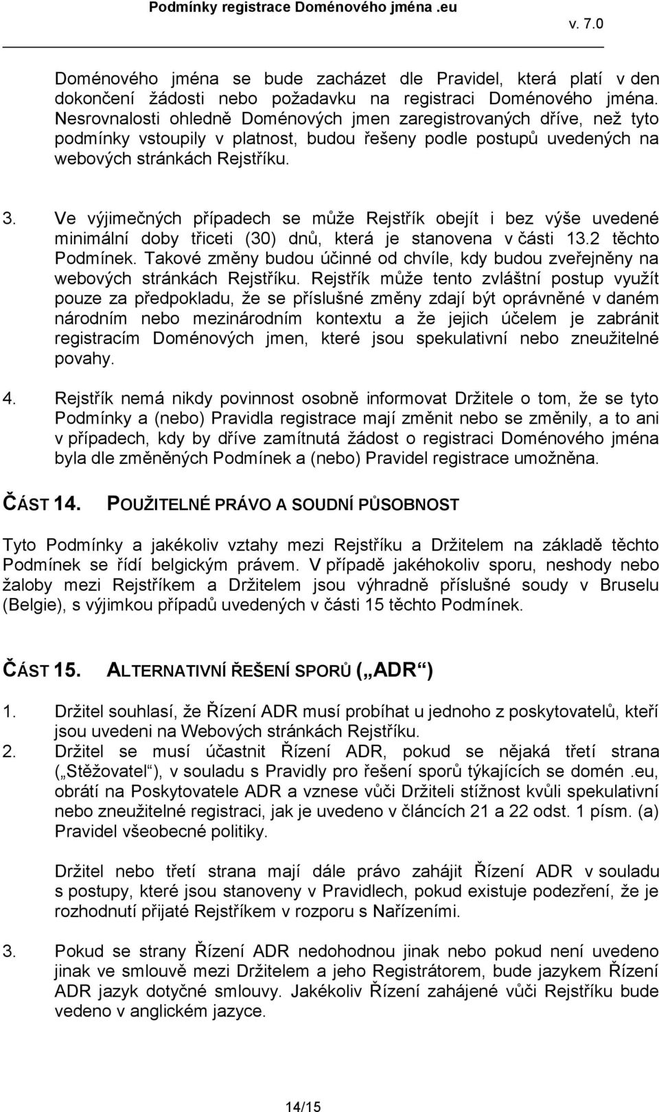 Ve výjimečných případech se může Rejstřík obejít i bez výše uvedené minimální doby třiceti (30) dnů, která je stanovena v části 13.2 těchto Podmínek.