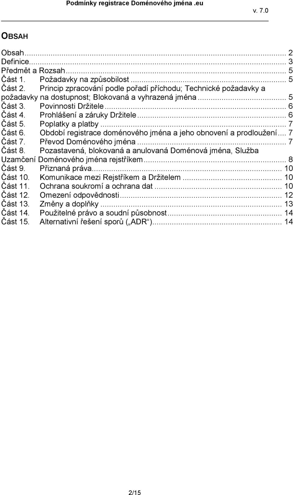 .. 6 Část 5. Poplatky a platby... 7 Část 6. Období registrace doménového jména a jeho obnovení a prodloužení... 7 Část 7. Převod Doménového jména... 7 Část 8.