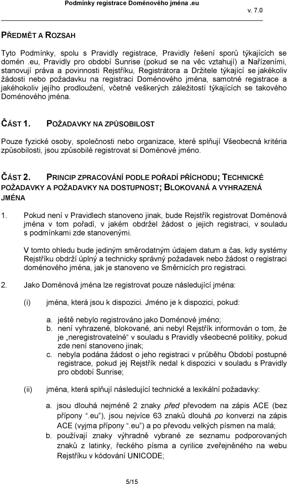 Doménového jména, samotné registrace a jakéhokoliv jejího prodloužení, včetně veškerých záležitostí týkajících se takového Doménového jména. ČÁST 1.