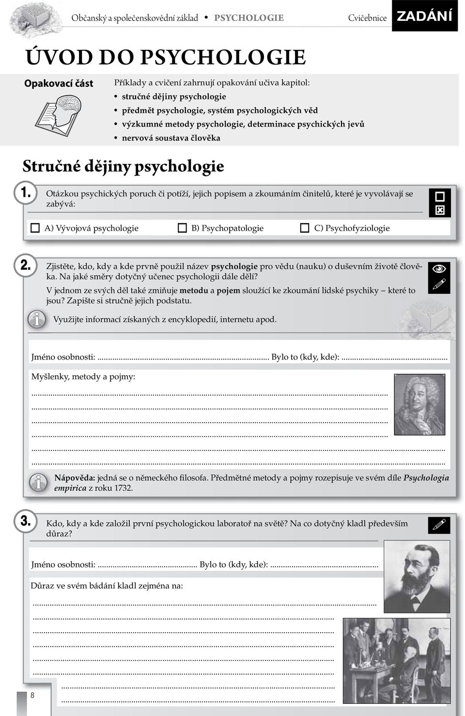 Otázkou psychických poruch či potíží, jejich popisem a zkoumáním činitelů, které je vyvolávají se zabývá: A) Vývojová psychologie B) Psychopatologie C) Psychofyziologie 2.