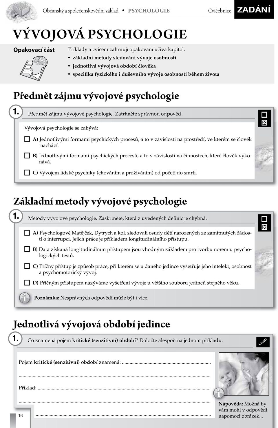 Vývojová psychologie se zabývá: A) Jednotlivými formami psychických procesů, a to v závislosti na prostředí, ve kterém se člověk nachází.