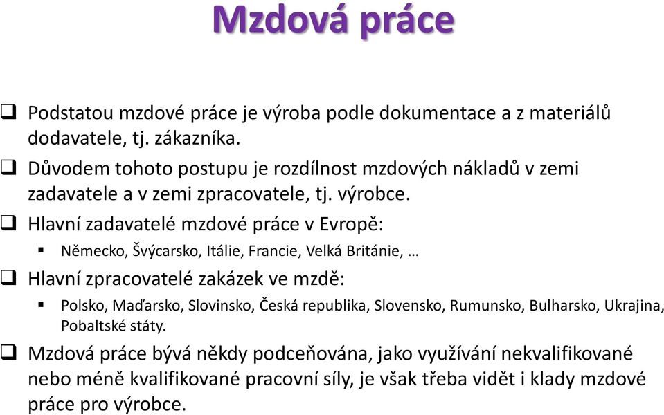 Hlavní zadavatelé mzdové práce v Evropě: Německo, Švýcarsko, Itálie, Francie, Velká Británie, Hlavní zpracovatelé zakázek ve mzdě: Polsko, Maďarsko,